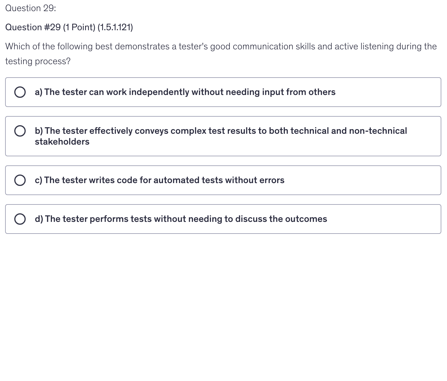 <p>Which of the following best demonstrates a tester's good communication skills and active listening during the testing process?</p>