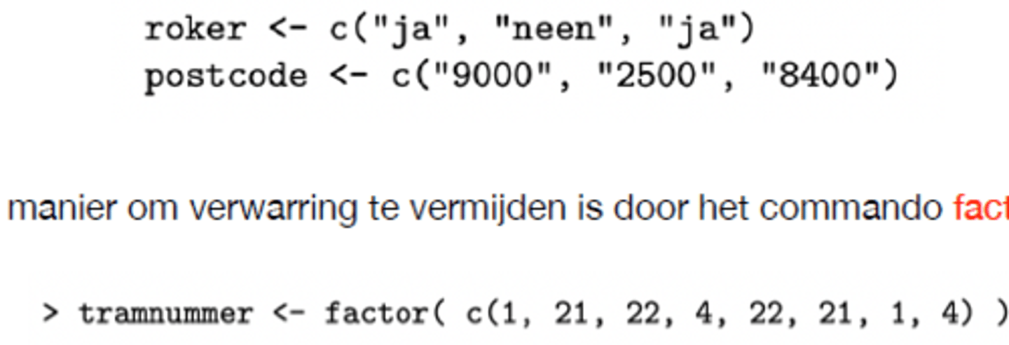 <p>- Om verwarring te vermijden moet je een string altijd tussen aanhalingstekens zetten</p><p>➡Hierdoor weet R onmiddellijk dat bv variabele roker van ordinaal of nominaal meetniveau is → R weet dat de strings niet-numeriek zijn</p><p>- Een andere manier om verwarring te vermijden is door het commando factor te gebruiken</p><p>! vb. bij postcode zou R 9000 interpreteren als een getal, maar door aanhalingstekens weet R dat hij het zo niet moet opvatten</p>