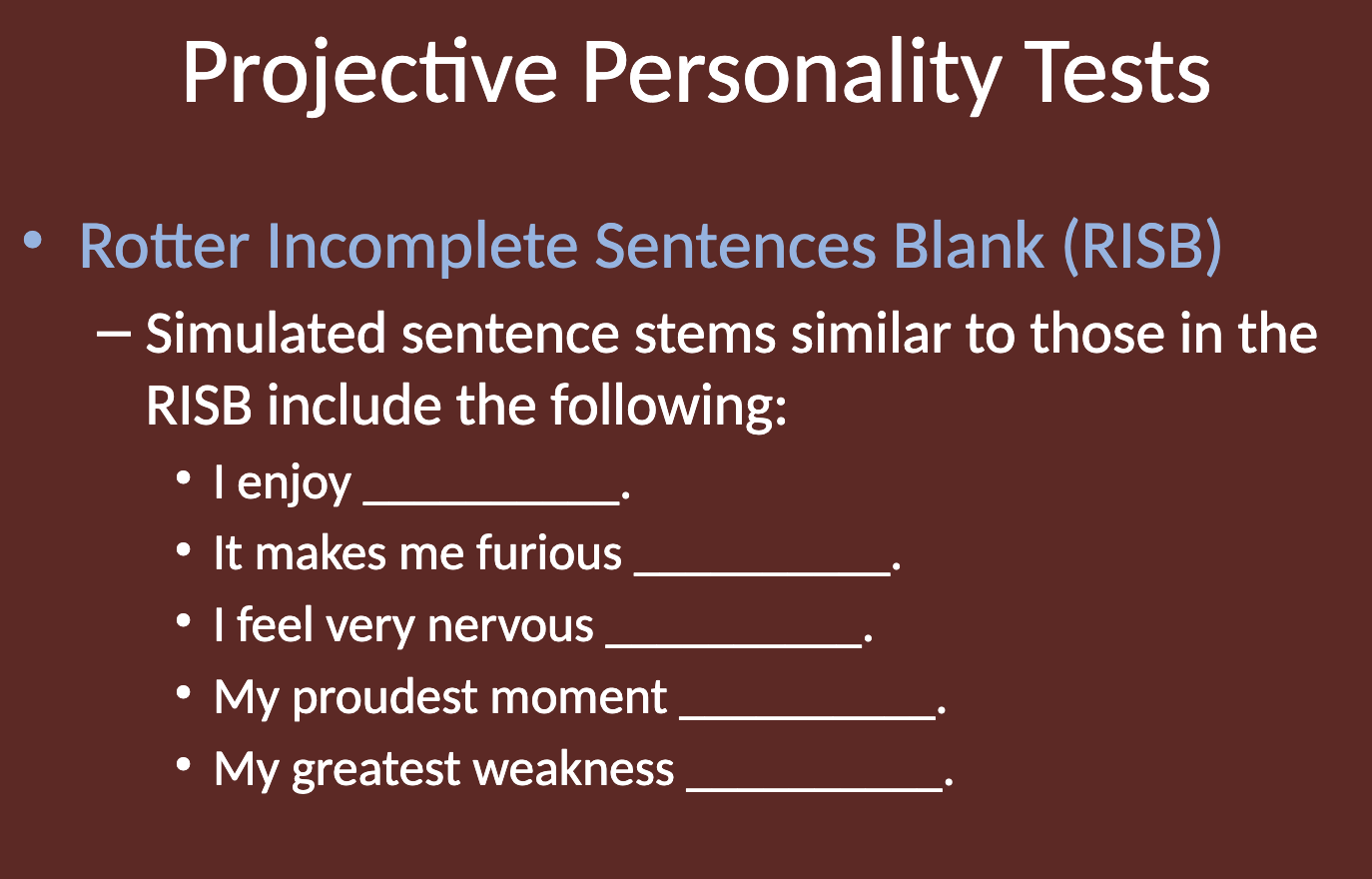 <p>Examples of <strong>RISB sentence stems</strong> include:</p><ul><li><p>I enjoy __________.</p></li><li><p>It makes me furious __________.</p></li><li><p>I feel very nervous __________.</p></li><li><p>My proudest moment __________.</p></li><li><p>My greatest weakness __________.</p></li></ul><p></p>