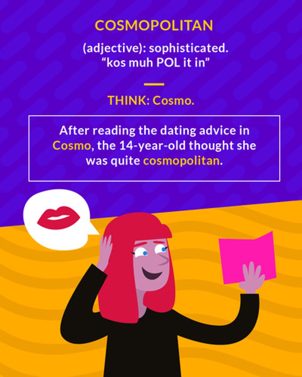 <p>(adj.) familiar with and at ease in many different countries and cultures</p><p>(adj.) Worldly or sophisticated</p>