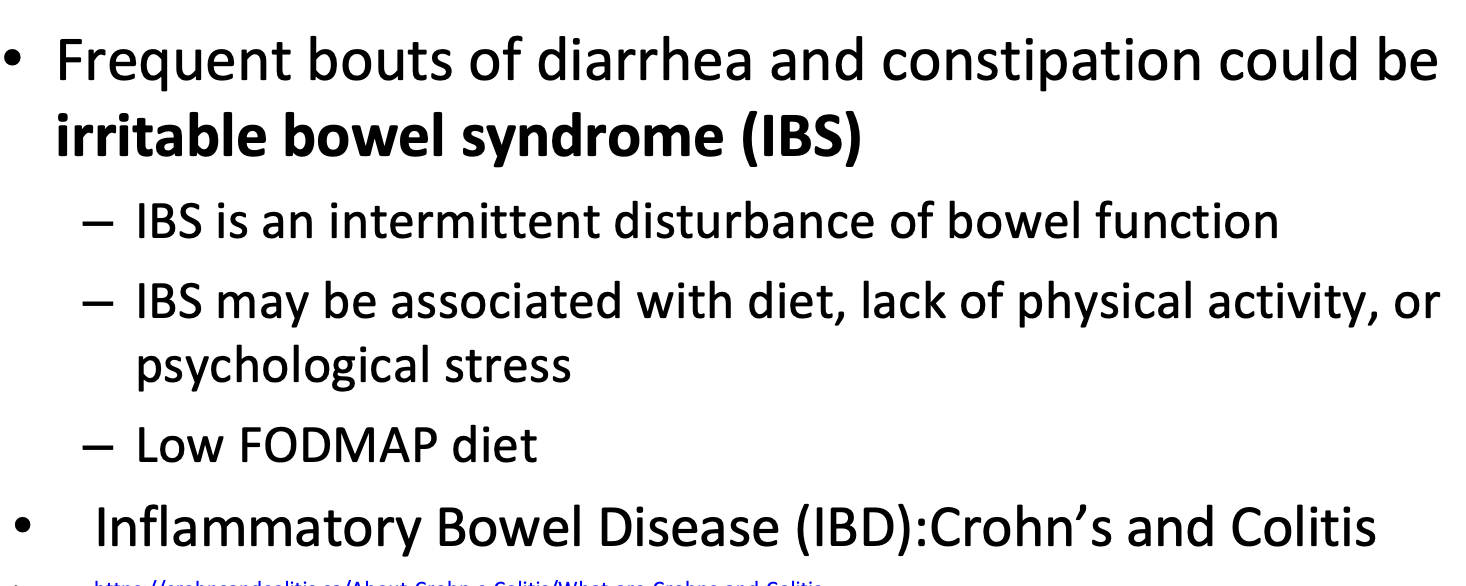 <p><strong>IBS: irritable bowel syndrome</strong></p><ul><li><p>Definition: Short-term disturbance of bowel function causing bouts of diarrhea and constipation</p></li><li><p>Caused by: diet, lack of physical activity, or stress</p></li><li><p>Treatment: low FODMAP diet</p></li></ul><p><strong>IBD: inflammatory bowel disease</strong></p><ul><li><p>Definition: Long-term chronic disturbance of bowel function causing diarrhea and constipation</p></li><li><p>Caused by: chrons and colitis (inflammation and ulcers in the digestive tract)</p></li><li><p>Treatment: antibiotics</p></li></ul>