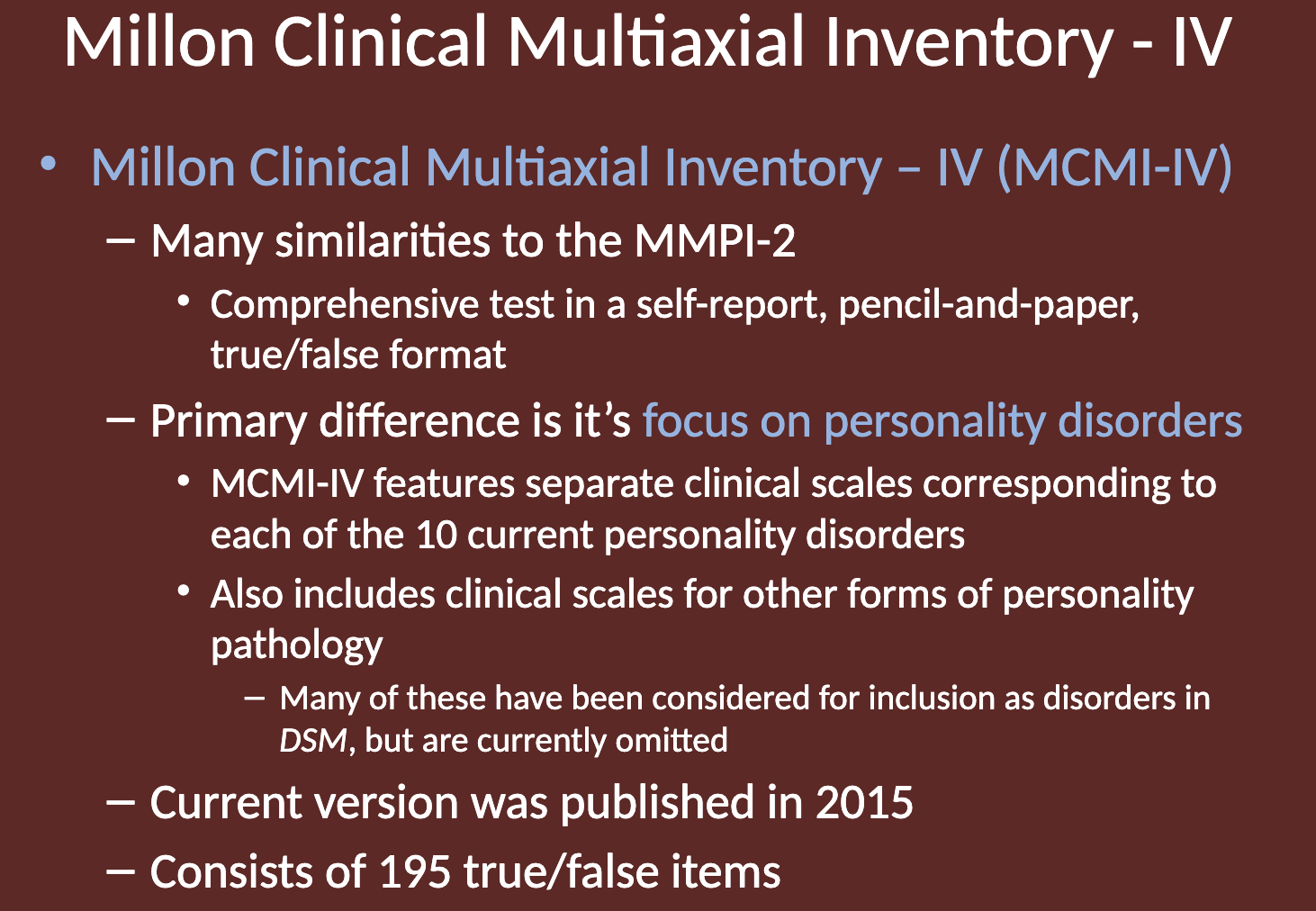 <ul><li><p>The MCMI-IV is a comprehensive self-report, pencil-and-paper test in a true/false format.</p></li><li><p>It is designed to assess personality disorders and other forms of personality pathology.</p></li></ul><p></p>