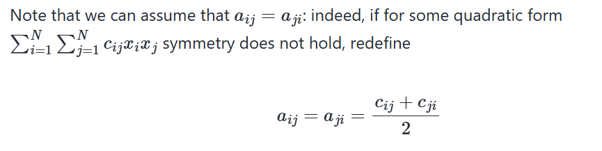 <p><strong>(_)</strong> form in a function <span><em>Q:R<sup>N</sup>→R</em></span></p><p><em>Q(x)=∑<sup>N</sup><sub>i=1</sub>∑<sup>N</sup><sub>j=1</sub>a<sub>ij</sub>x<sub>i</sub>x<sub>j</sub></em></p><p><strong>(_)</strong> form <span><em>Q:R<sup>N</sup>→R</em></span> can be equivalently represented as a matrix product</p><p><em>Q(x)=x<sup>T</sup>Ax</em></p><p>where <span><em>x∈R<sup>N</sup></em></span><em> </em>is a column vector, and <span><em>(N×N)</em></span><em> </em><strong>symmetric</strong> matrix <span>A</span> consists of elements <span><em>{a<sub>ij</sub>}</em></span>, <span><em>i,j=1,…,N</em></span></p>