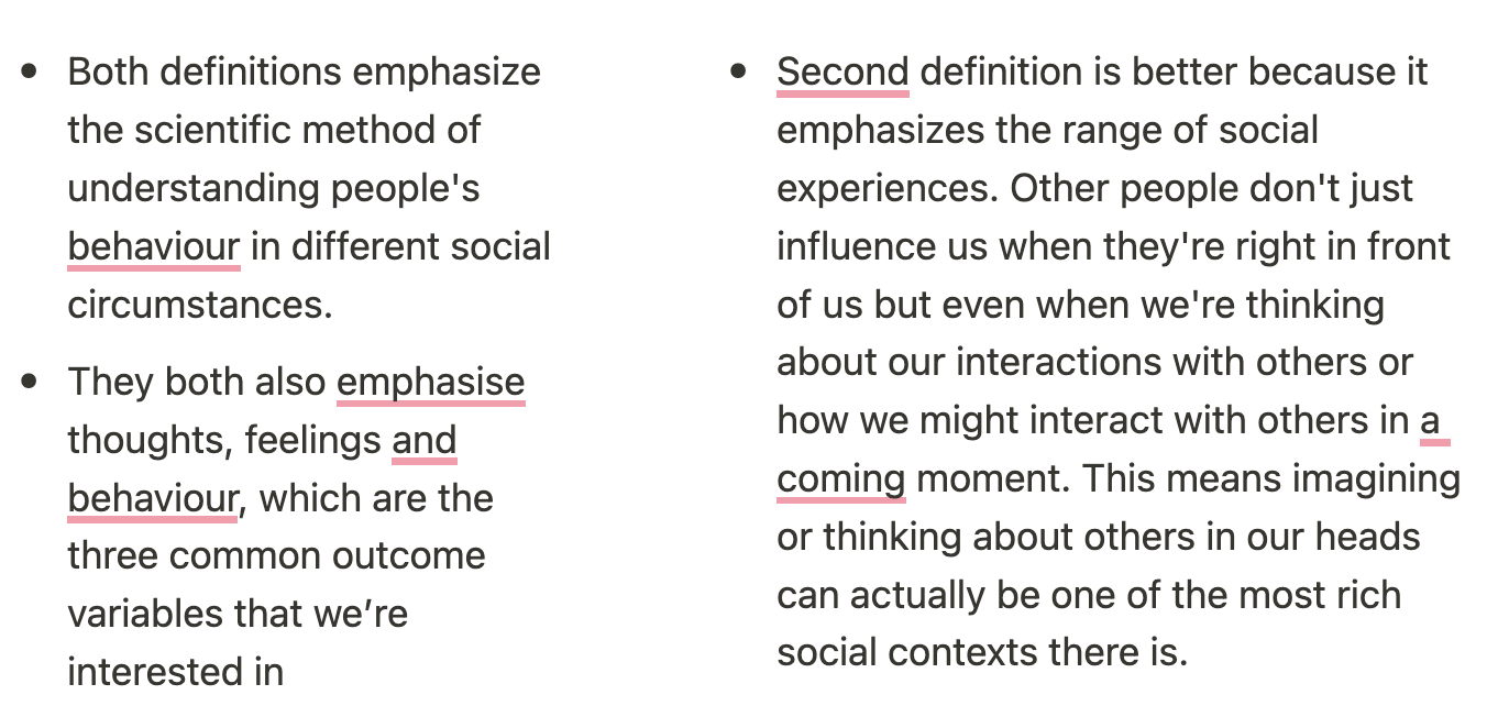 <ul><li><p>the scientific study of the thoughts, feelings and behaviour of individuals in social situations (gilovich, kilter, nisbett, 2018)</p></li><li><p>The scientific study of how people's thoughts, feelings, and behaviours are influenced by the <strong><span>actual, imagined, or implied</span></strong> presence of others (Allport, 1985)</p></li></ul>