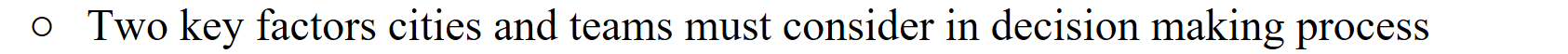 <ul><li><p>Two key factors      cities and teams must consider in decision making process</p></li></ul>