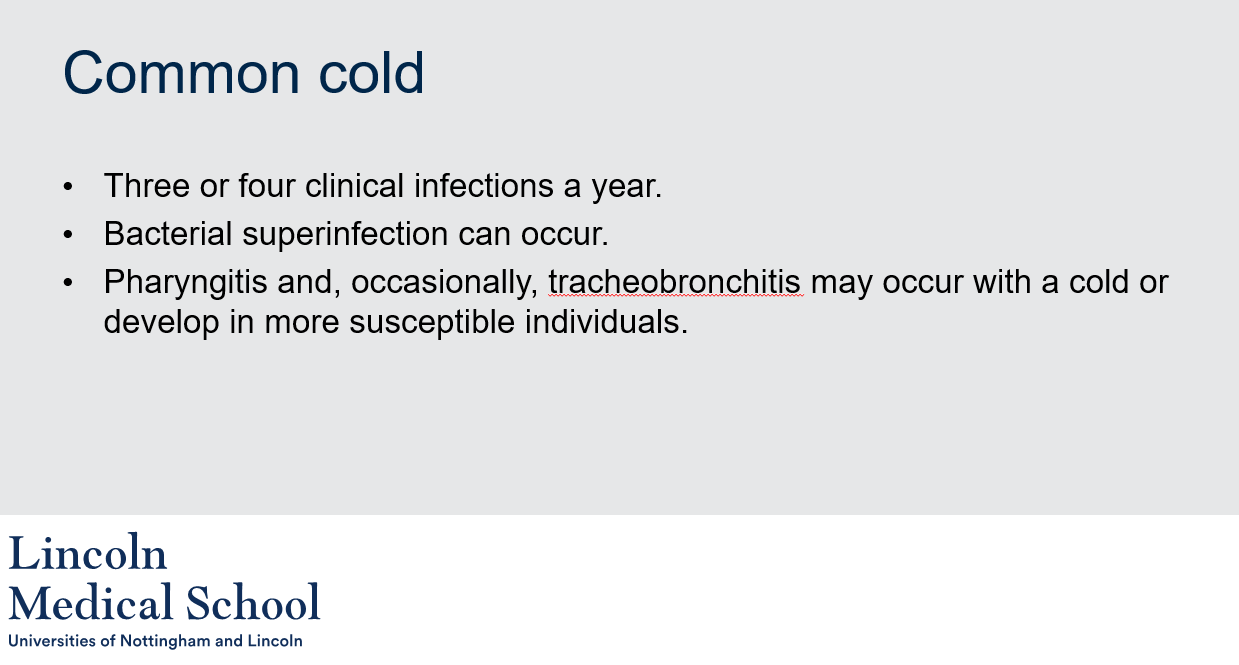 <ol><li><p>People typically experience three or four clinical infections of the common cold each year.</p></li><li><p>Yes, bacterial superinfection can occur with the common cold. The weakened immune system and damaged respiratory tract caused by the viral infection can create an environment in which bacteria can thrive and cause a secondary bacterial infection.</p></li><li><p>Pharyngitis (sore throat) can occur with the common cold, and occasionally tracheobronchitis (inflammation of the trachea and bronchi) may develop in more susceptible individuals. These conditions can cause additional symptoms such as coughing, fever, and difficulty breathing.</p></li></ol>