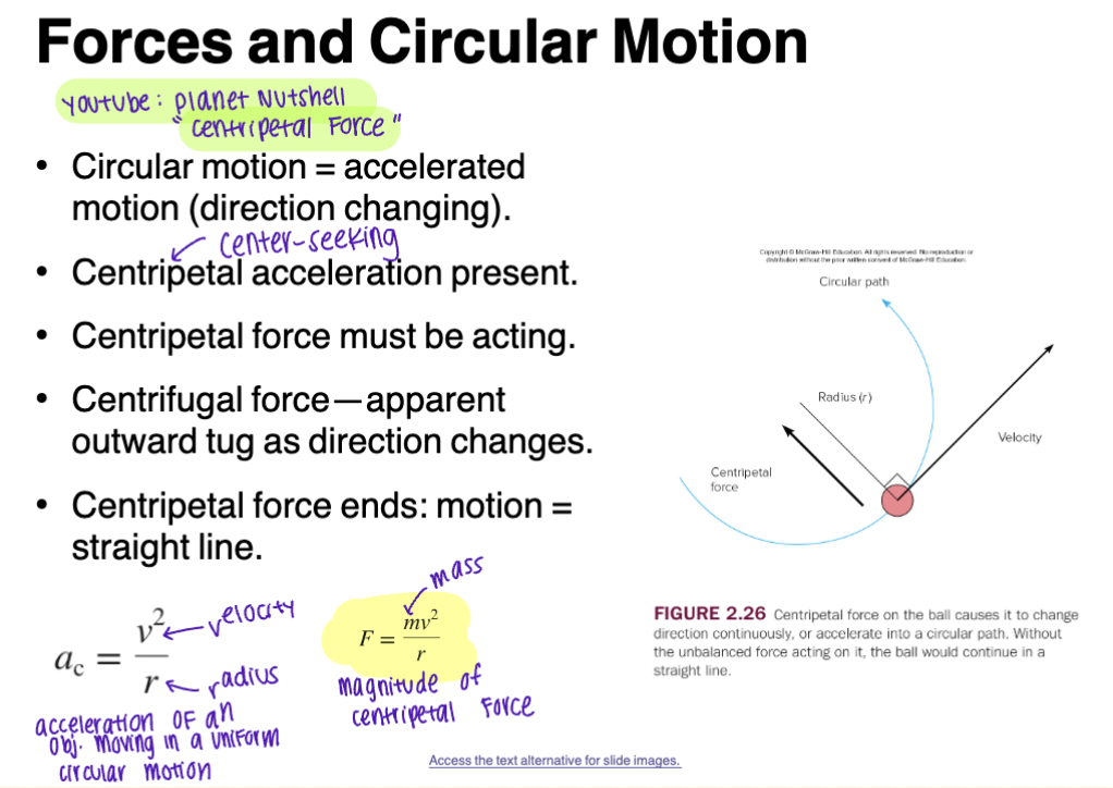 <p>Circular motion = accelerated motion (direction changing)<br></p><ul><li><p>Centripetal (<span style="color: yellow;">center seeking</span><span style="color: rgb(255, 252, 252);">) acceleration is present</span></p></li><li><p>Centripetal force must be acting</p></li><li><p>Centrifugal force - apparent outward tug as direction changes</p></li><li><p>Centripetal force ends: motion = straight line</p></li></ul><p></p>