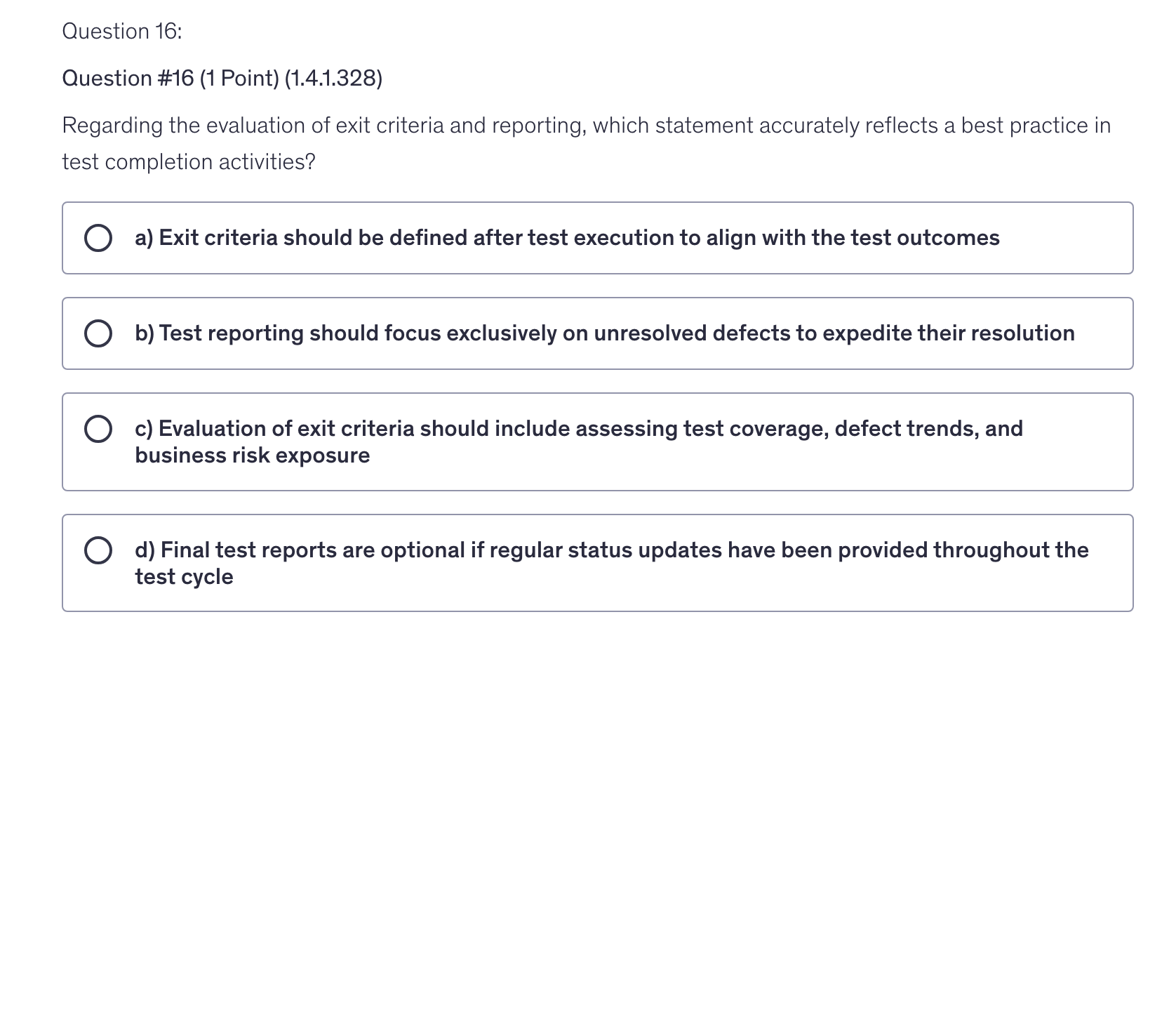<p>Regarding the evaluation of exit criteria and reporting, which statement accurately reflects a best practice in test completion activities?</p>