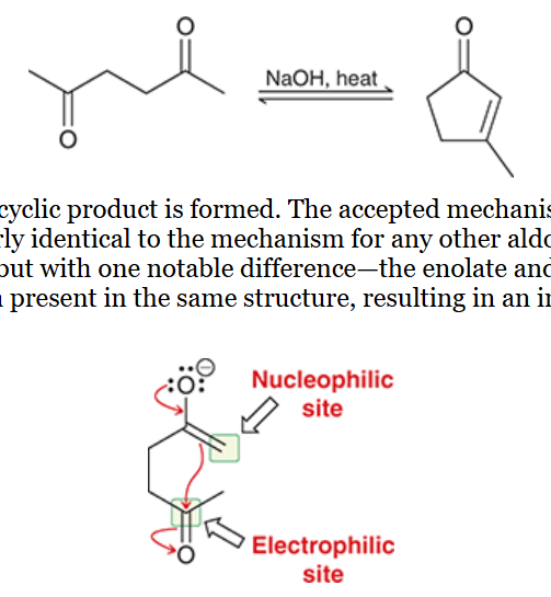 <p>may occur in compounds that possess two carbonyl groups</p><p>one end forms an enolate group, which attacks the carbonyl group</p><p>preference is for formation of five- and six-membered rings</p><p>(smaller rings are possible but not generally observed)</p>