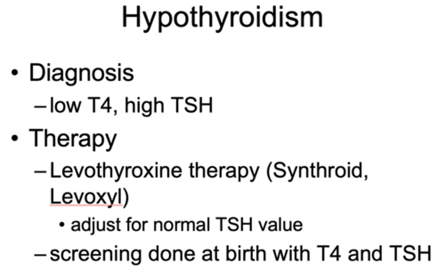 <p>- Levothyroxine therapy (Synthroid, Levoxyl)</p><p>- Screening done at birth with T4 and TSH</p>