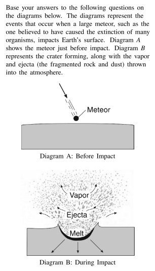 <p>Which statement best explains how global climate would most likely be affected after this large meteor impact?</p><p>A. Large quantities of ejecta in the atmosphere would block insolation and lower global temperatures</p><p>B. An increase in vapor and ejecta would allow radiation to escape Earth’s atmosphere and lower global temperatures.</p><p>C. Ejecta settling in thick layers would increase the absorbtion of insolation by Earth’s surface and raise global temperatures. </p><p>D. Forest fires produced from the vapor and ejecta would raise global temperatures. </p><p></p>