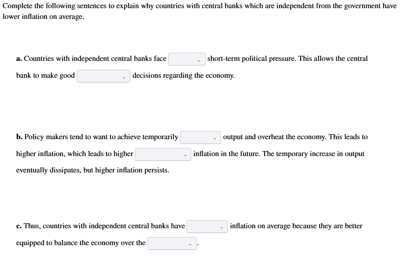 <p>a. less/more, long-term/short-term b. higher/lower, expected/unexpected c. lower/higher, short run/long run</p>
