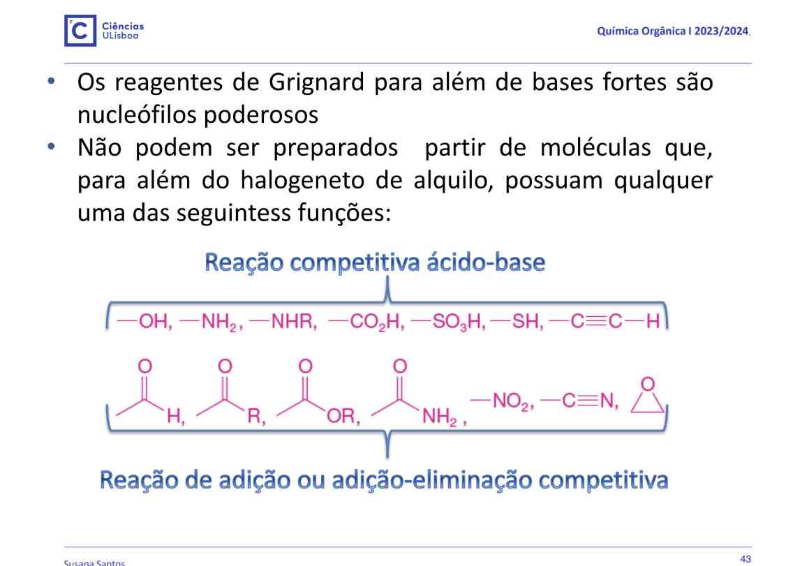 <p>Para além de serem bases fortes, também são nucleofilos poderosos. Não podem ser preparados partir de moléculas que, para além de halogenetos de alquilo, possuam qualquer uma das seguintes funções </p>