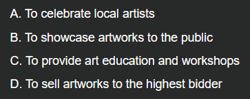 <p>Example: “Art collectors gather to offer collections of rare paintings. The history and significance of each piece of art is up to the auctioneer. Competitors raise their paddles to bid for the competition.”</p><p></p><p>What is the main purpose of the event?</p>