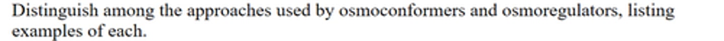 <p>Distinguish among the approaches used by osmoconformers and osmoregulators, listing examples of each.</p>