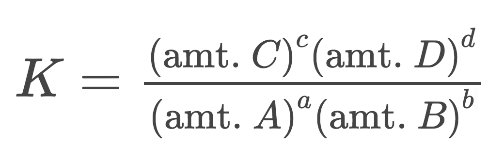 <p>K=(((amt. C)^c)*((amt. D)^d)))/(((amt. A)^a)*((amt. B)^b)))</p><p>OR SIMPLY</p><p>K=P/R</p>