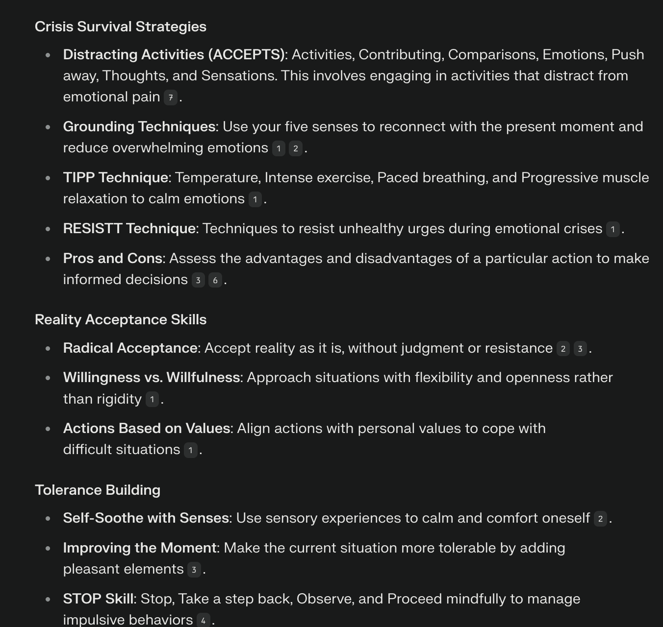 <p>crisis time</p><ol><li><p>ACCEPTS</p></li><li><p>Grounding techniques</p></li><li><p>TIPP</p></li><li><p>RESISTT</p><p>.</p></li><li><p>Focusing on Pros and cons</p></li><li><p>Radical acceptance</p></li><li><p>Self soothing</p></li><li><p>Improving the moment</p></li><li><p>STOP skill</p></li></ol><p></p>