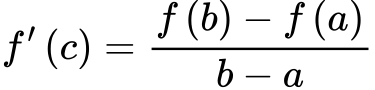 <p>If <em>f</em> is continuous on the closed interval [a, b] and differentiable on the open interval (a, b), then there exists a number c such that: </p>