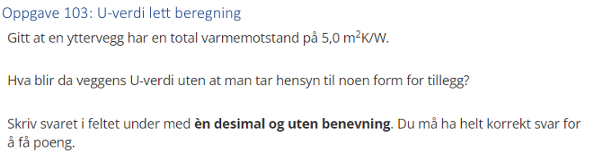 <p>(U-verdi) Gitt at en yttervegg har en total varmemoststand på 5,0 m<sup>2</sup>K/W. </p><p>Hva blir da veggens U-verdi uten at man tar hensyn til noen form for tillegg?</p>