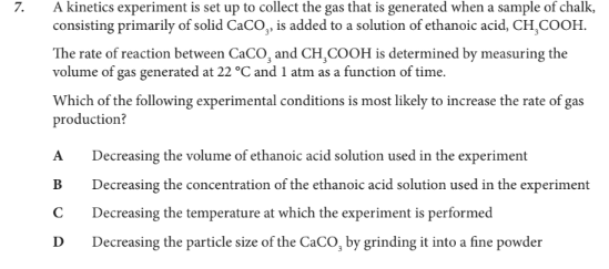 <p>Which of the following experimental conditions is most likely to increase the rate of gas production?</p>