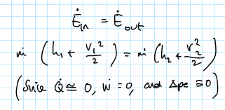<p>rate of energy in = rate of energy out</p><p></p><p>rate of mass flow x (h1 x V1²/2) = mass flow rate x (h2 x V2²/2)</p><p></p><p></p>
