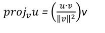 𝑝𝑟𝑜𝑗𝑣𝑢 = (𝑢∙𝑣/‖𝑣‖^2)v