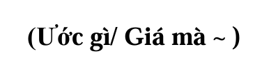 <p>• Thể hiện mong muốn, nguyện vọng của bản thân về việc gì đó </p><p>• Đuôi câu thêm: な、なあ、ね (cảm thán); のに、けど、が (khi đó là điều khó thực hiện được)</p>