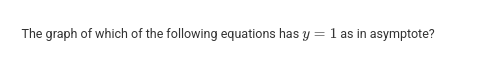 <p>The graph of which of the following equations has y=1 as in asymptote?</p>