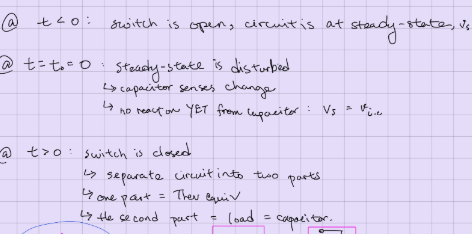 <p>at t < 0 (before switching</p><ul><li><p>capacitor is fully charged</p></li><li><p>capacitor behaves like an open circuit bc there’s no current through the capacitor </p></li><li><p>capacitor voltage is constant</p></li></ul><p>at t = 0 (instant of switching)</p><ul><li><p>now there’s current, BUT voltage of capacitor is still constant because capacitor can’t change instantaneously </p></li></ul><p>at t > 0</p><ul><li><p>capacitor starts charging or discharging</p></li><li><p>i<sub>c</sub>’(t) = C*v<sub>c</sub>’(t)</p></li><li><p>voltage changes exponentially</p></li></ul><p>at t → infinity (after a long time)</p><ul><li><p>voltage reaches final value v<sub>c</sub>(infinity) </p></li></ul><p></p>