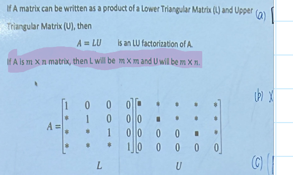 <p>Made up of the upper and lower triangular matrices which when multiplied gives you the original matrix</p>