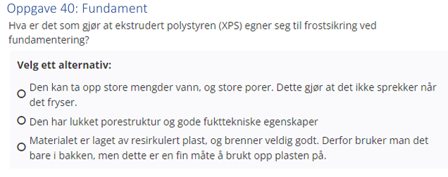<p>(Fundamentering) Hva er det som gjør at ekstrudert polystyren (XPS) egner seg til frostsikring ved fundamentering?</p>
