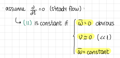 <ul><li><p>assume steady flow (d/dt=0)</p></li><li><p>omega=0</p></li><li><p>upsilon«1</p></li><li><p>omega is constant</p></li></ul><p></p>