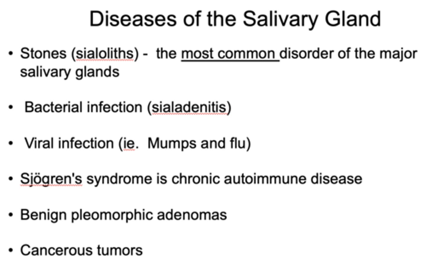 <p>- Sialoliths</p><p>- Sialadenitis</p><p>- Viral infection</p><p>- Sjögren's syndrome</p><p>- Benign pleomorphic adenomas</p><p>- Cancerous tumors</p>