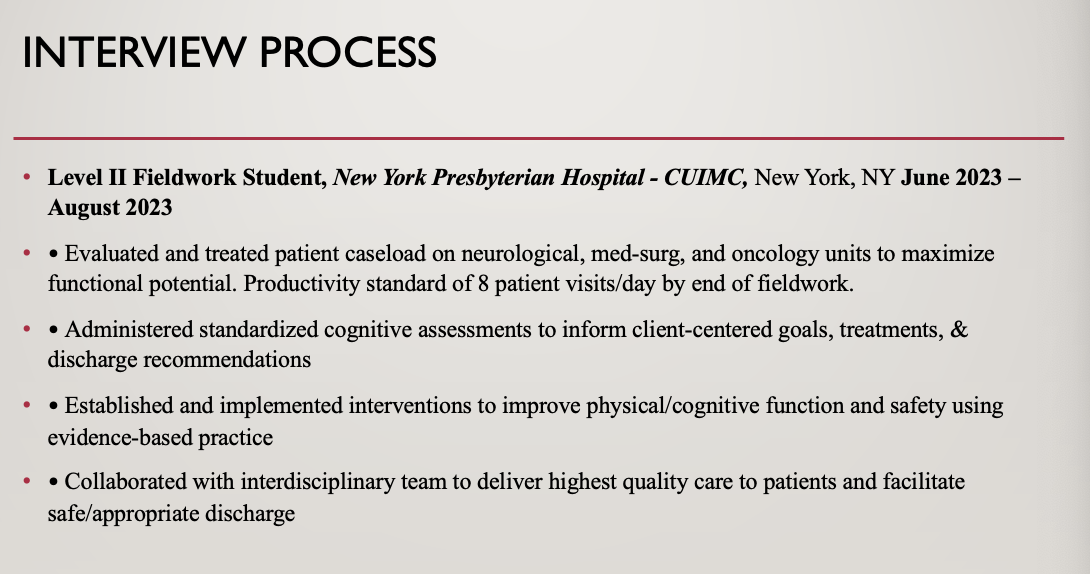<p>What would a future employer be most interested in?</p><ul><li><p style="text-align: left;">Describe setting, were you on a team, what kind of team, clients served, age range, roles and responsibilities, assessments/treatments, groups vs. individual treatment, special skills/projects, documentation, telehealth, productivity requirements</p></li><li><p style="text-align: left;">Can you demonstrate on your resume experiences to highlight skills compatible with Level II fieldwork or any other work/educational experiences you have had?</p></li></ul><p>Examples of teamwork or individual work that would stand out</p>