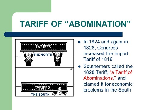 Increased taxes on imported goods to almost 50%; which positively effected American manufacturing. Hated by Southerners, who saw it as targeting them. South Carolina called it the Tariff of Abominations and threatened to nullify it.