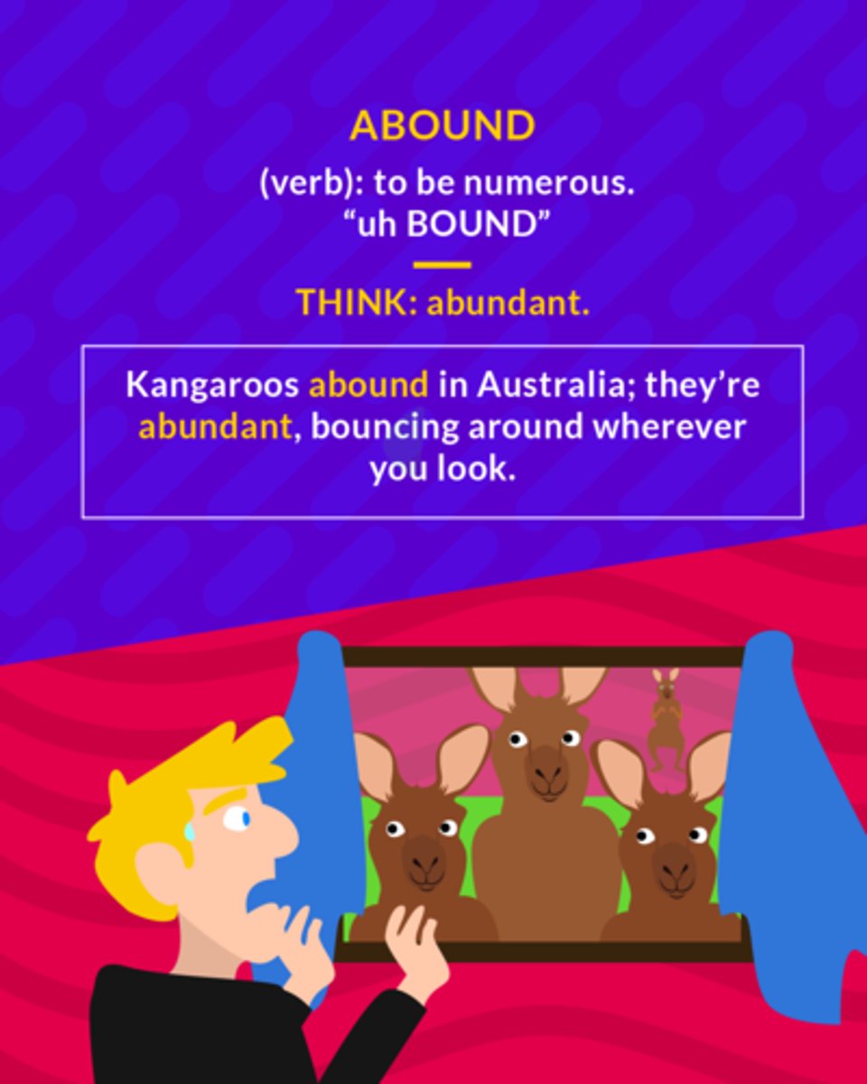 <p>(v.) to exist in great numbers or quantities</p><p>(v.) to be abundant</p>