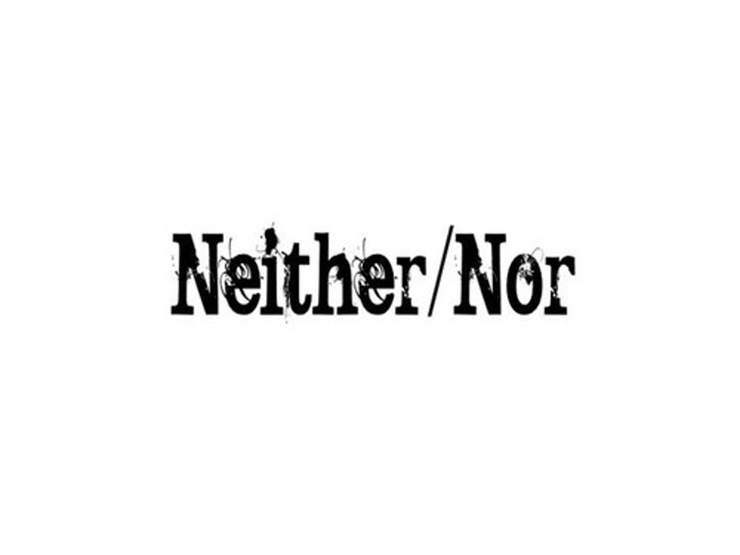<p>Neither.... Nor</p>