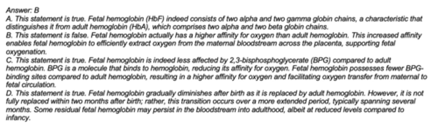 <p>B. Fetal hemoglobin has a lower affinity for oxygen than adult hemoglobin.</p>