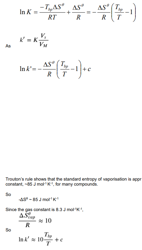 <p>ΔG<sup>θ</sup>vap = 0 at b.p. (T<sub>bp</sub>)</p><p>ΔH<sup>θ</sup> = T<sub>bp</sub>ΔS<sup>θ</sup></p><ul><li><p>This can be substituted into the van’t Hoff isochore.</p></li><li><p>The k’ equation can be substituted into this equation.</p></li></ul><p></p>