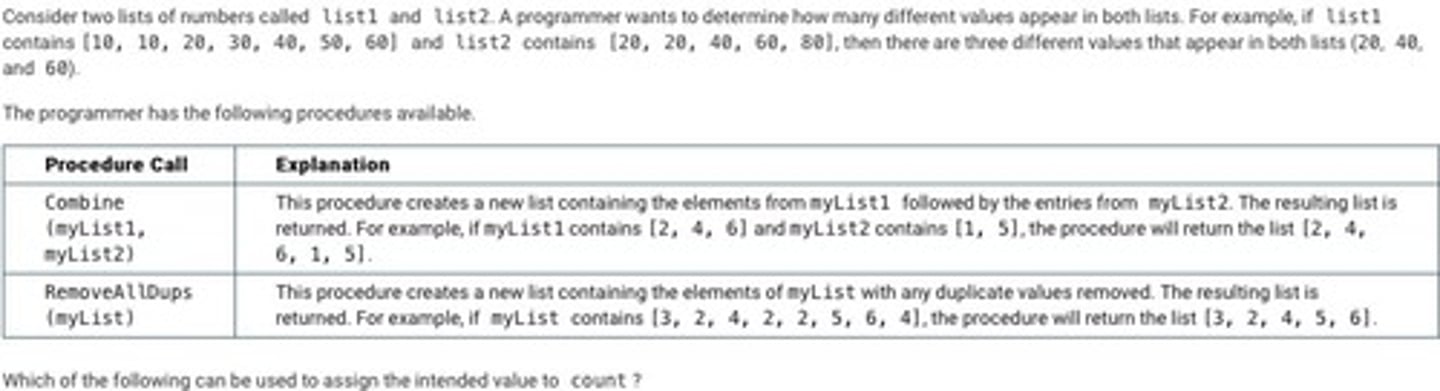 <p>D: newList1 ← RemoveAllDups (list1)</p><p>newList2 ← RemoveAllDups (list2)</p><p>bothList ← Combine (newList1, newList2)</p><p>uniqueList ← RemoveAllDups (bothList)</p><p>count ← LENGTH (bothList) - LENGTH (uniqueList)</p>