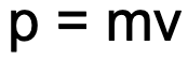 <p>momentum = mass × velocity</p><p>momentum (p) - kilograms metre per second (kg m/s) mass (m) - kilograms (kg) velocity (v) - metres per second (m/s)</p>