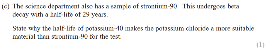 <p>(potassium-40 has a much longer half-life than strontium-90)</p>
