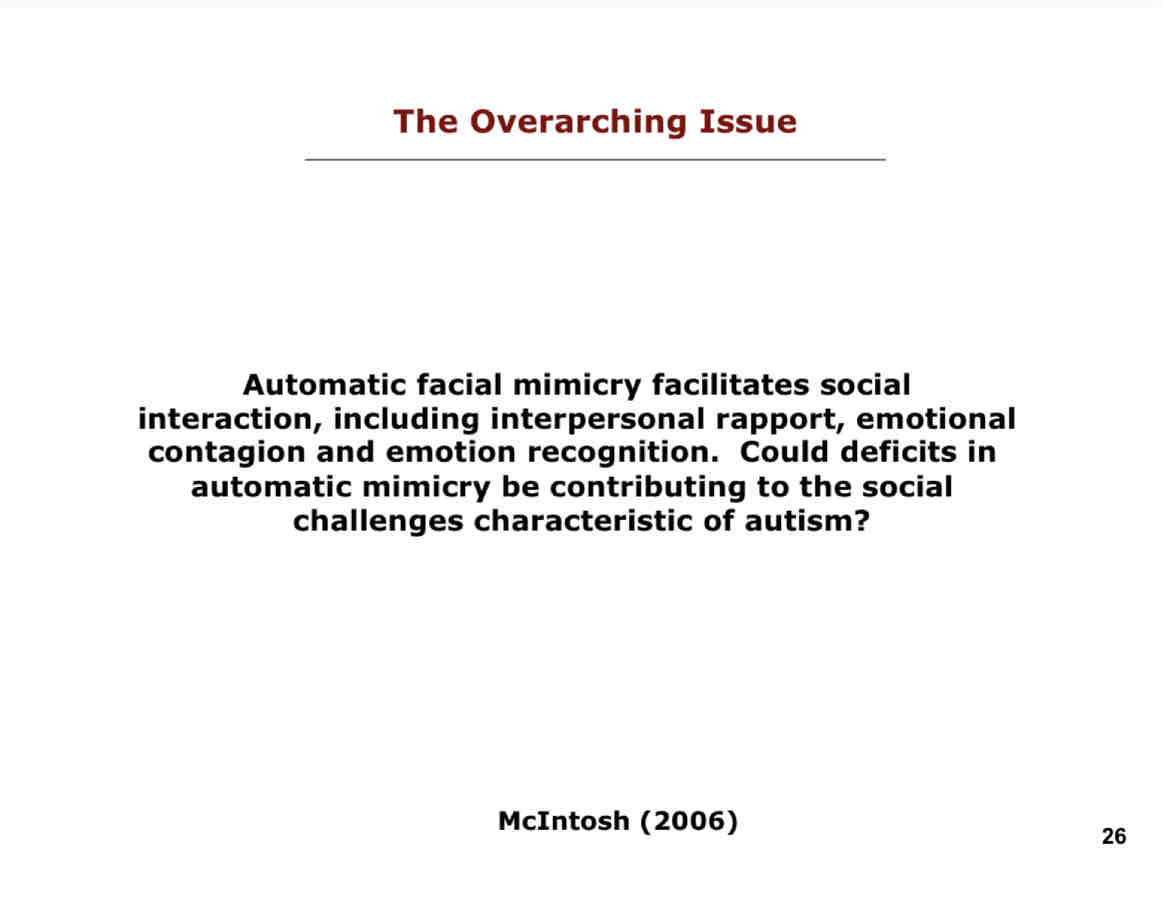 <p>Automatic facial mimicry facilitates social interaction, including interpersonal rapport, emotional contagion and emotion recognition. Could deficits in automatic mimicry be contributing to the social challenges characteristic of autism?</p>
