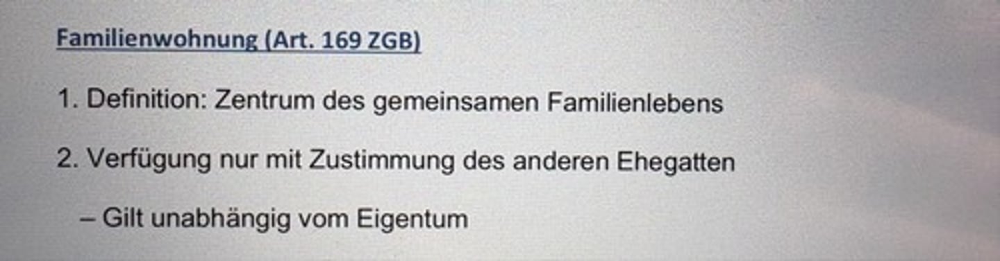 <p>1. Definition: Zentrum des gemeinsamen Familienlebens</p><p>2. Verfügung nur mit Zustimmung des anderen Ehegatten</p><p>- Gilt unabhängig vom Eigentum</p>