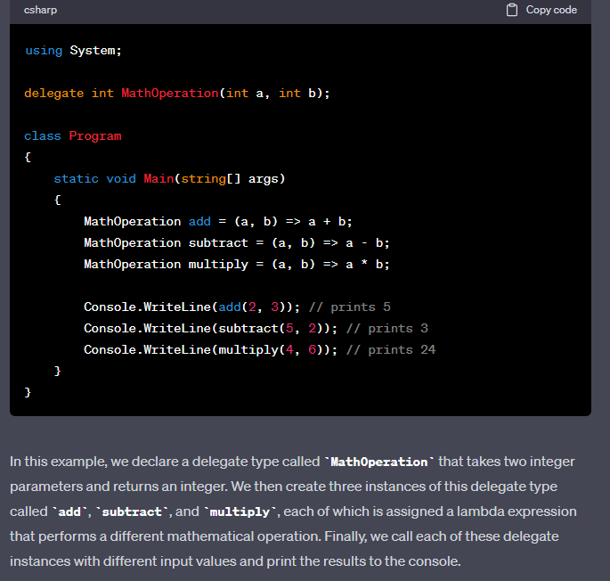 A delegate is like a pointer to a method. You can assign a delegate to a method, and then later call the delegate to execute that method. Delegates are useful when you want to pass a method as a parameter to another method or store a reference to a method in a variable.