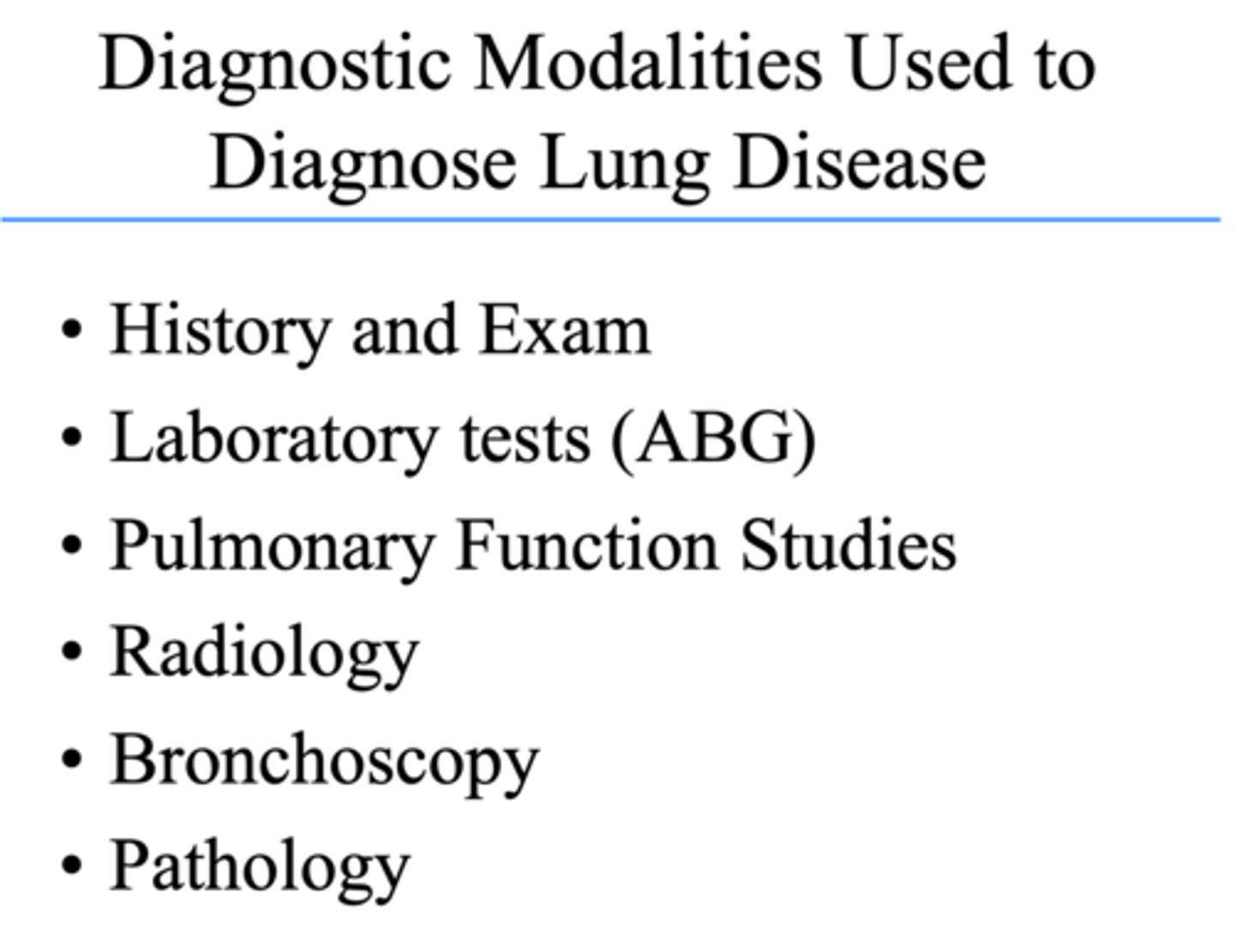 <p>- History and Exam</p><p>- Laboratory tests (ABG)</p><p>- Pulmonary Function Studies</p><p>- Radiology</p><p>- Bronchoscopy</p><p>- Pathology</p>