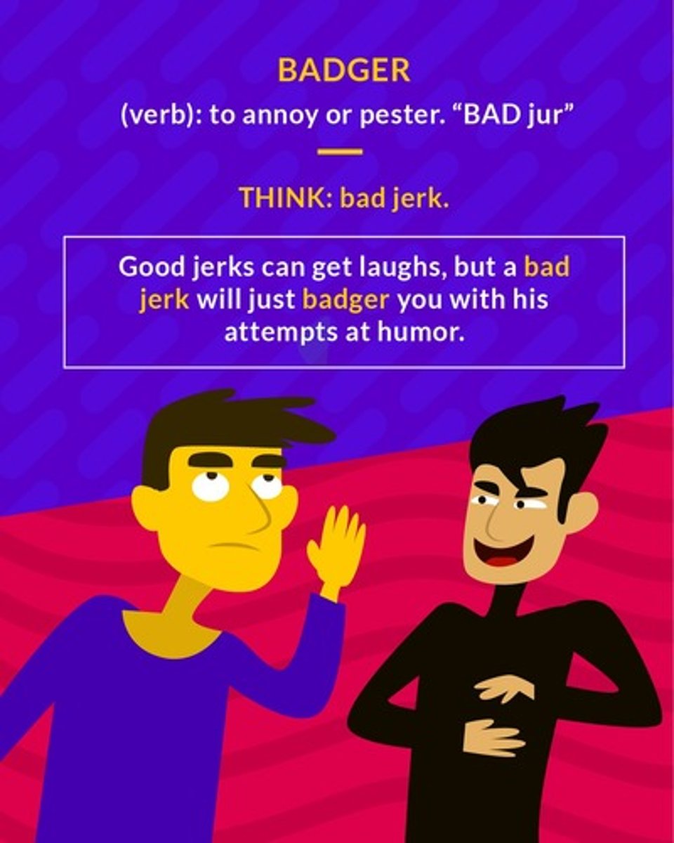 <p>(verb) to pester, nag, annoy persistently</p><p>(verb) to annoy</p>