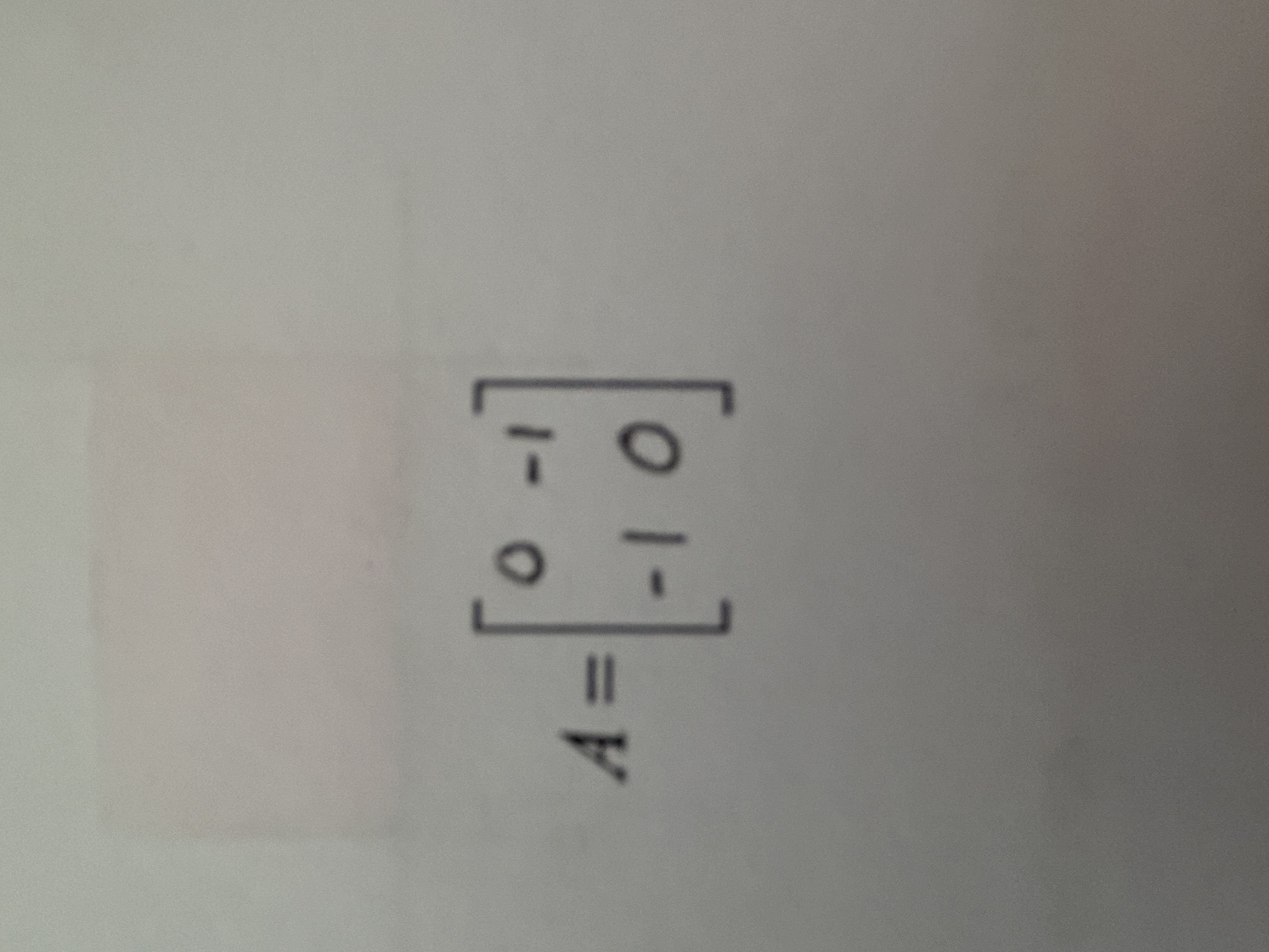 <p>A=[0 -1, -1 0]</p>