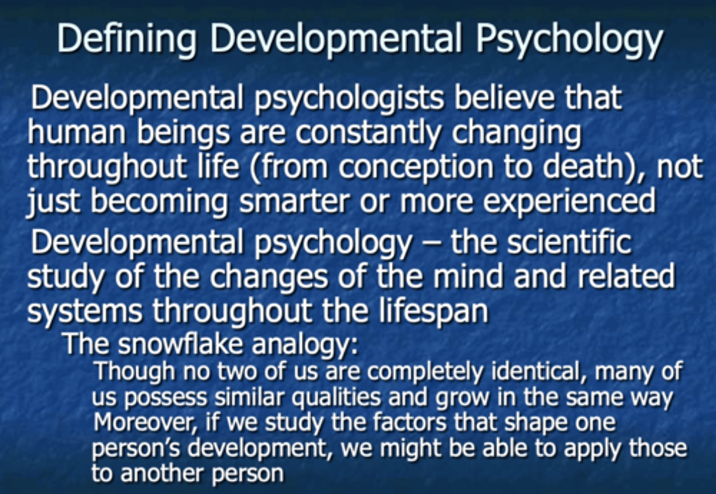 <p>- the scientific study of the changes of the mind and related items throughout the changes of the mind and related items throughout the lifespan</p><p>- snowflake analogy</p>