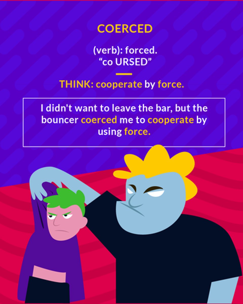 <p>to force by using pressure, intimidation, or threats</p><p>(verb) to force</p>